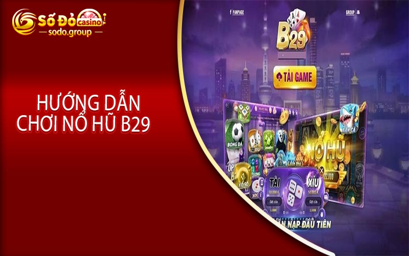 Hướng dẫn chơi nổ hũ b29 một cách dễ dàng và nhanh chóng